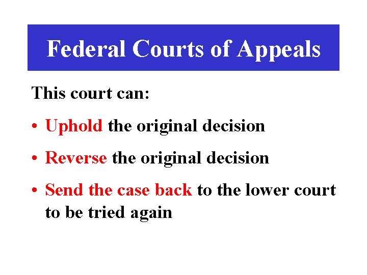 Federal Courts of Appeals This court can: • Uphold the original decision • Reverse