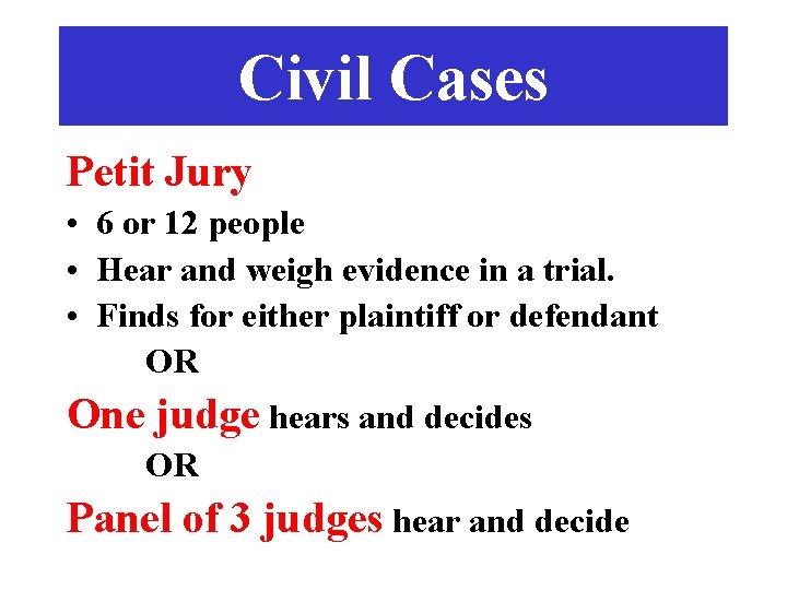 Civil Cases Petit Jury • 6 or 12 people • Hear and weigh evidence