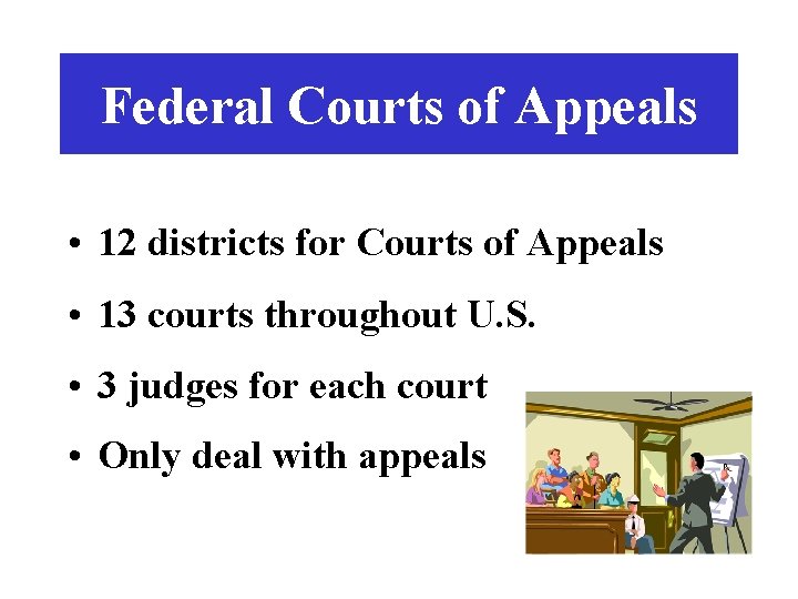 Federal Courts of Appeals • 12 districts for Courts of Appeals • 13 courts