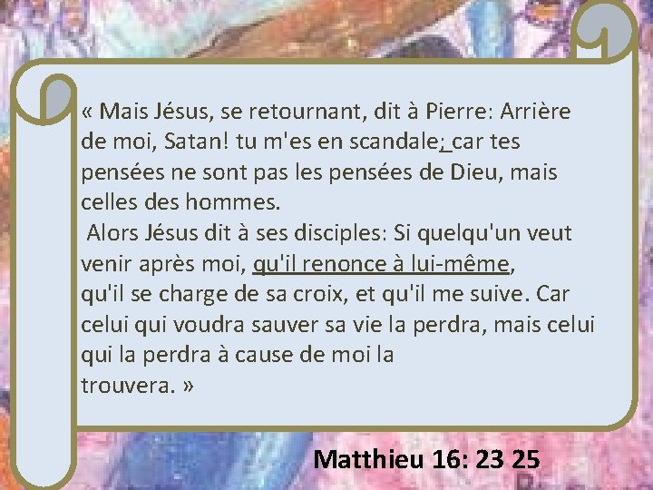  « Mais Jésus, se retournant, dit à Pierre: Arrière de moi, Satan! tu