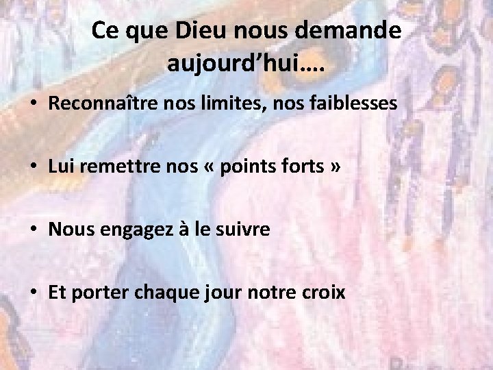 Ce que Dieu nous demande aujourd’hui…. • Reconnaître nos limites, nos faiblesses • Lui