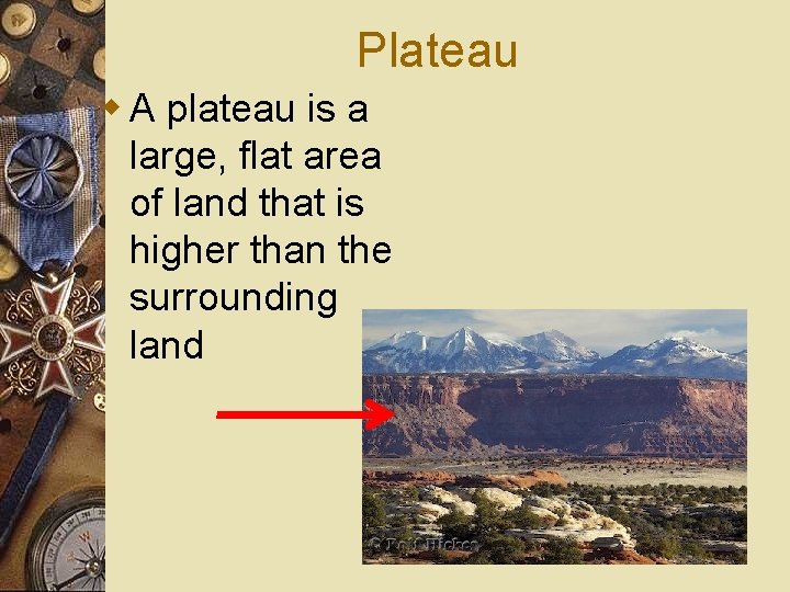 Plateau w A plateau is a large, flat area of land that is higher