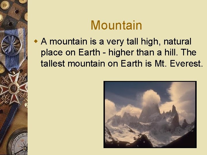 Mountain w A mountain is a very tall high, natural place on Earth -