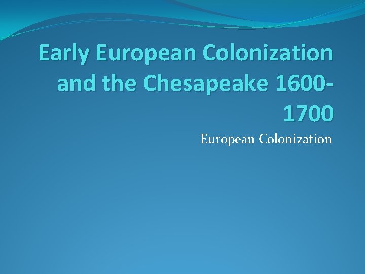 Early European Colonization and the Chesapeake 16001700 European Colonization 