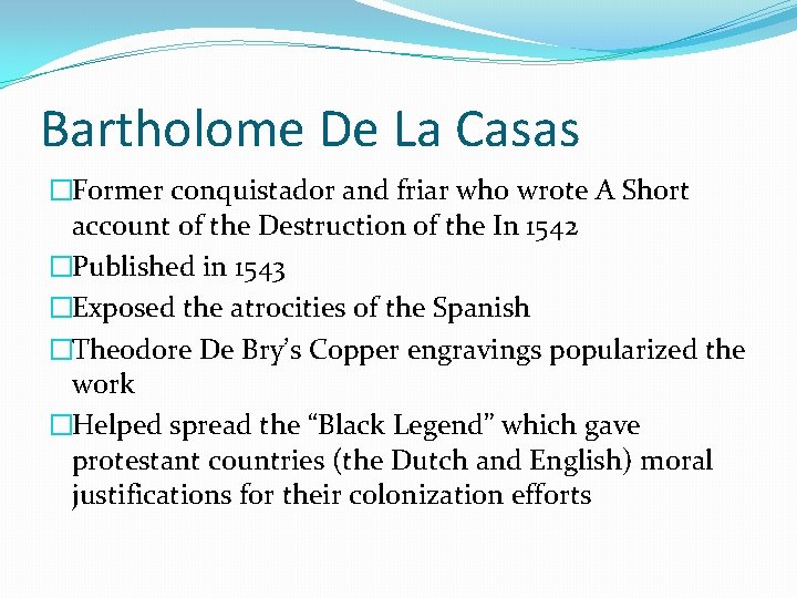 Bartholome De La Casas �Former conquistador and friar who wrote A Short account of