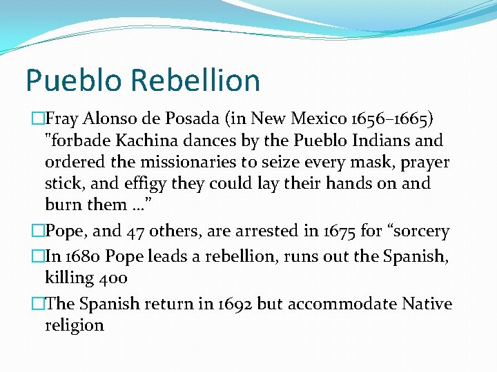 Pueblo Rebellion �Fray Alonso de Posada (in New Mexico 1656– 1665) "forbade Kachina dances