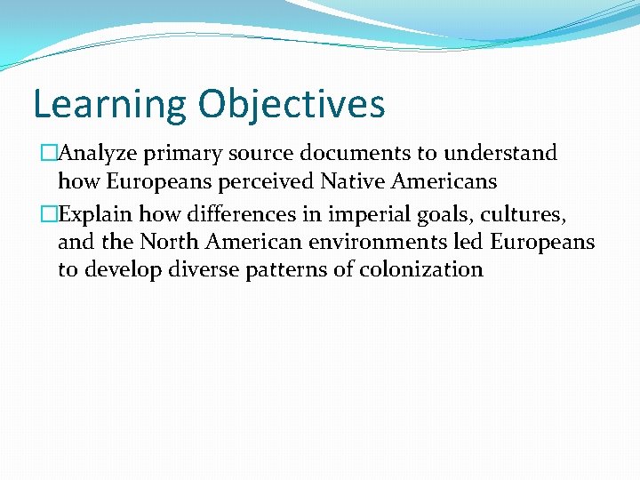 Learning Objectives �Analyze primary source documents to understand how Europeans perceived Native Americans �Explain