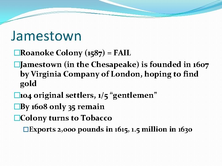 Jamestown �Roanoke Colony (1587) = FAIL �Jamestown (in the Chesapeake) is founded in 1607