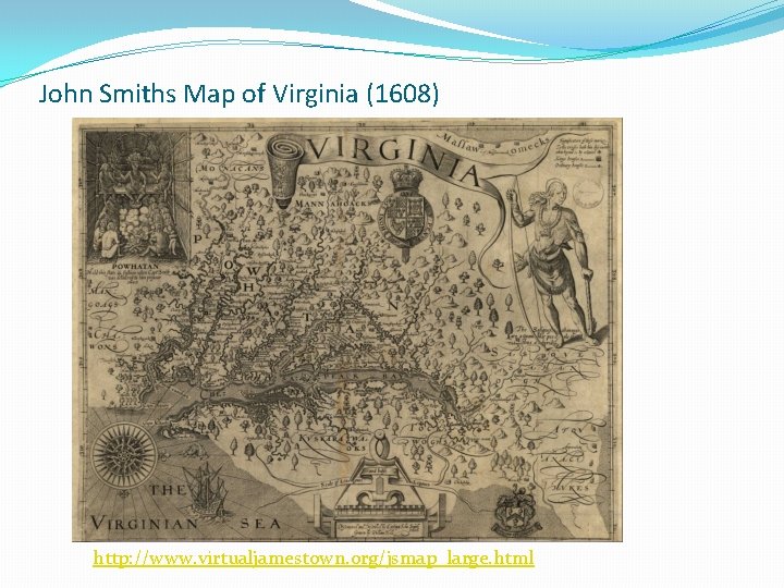 John Smiths Map of Virginia (1608) http: //www. virtualjamestown. org/jsmap_large. html 