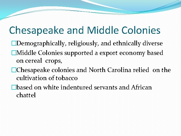 Chesapeake and Middle Colonies �Demographically, religiously, and ethnically diverse �Middle Colonies supported a export