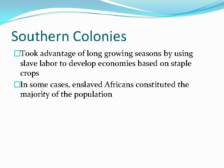 Southern Colonies �Took advantage of long growing seasons by using slave labor to develop