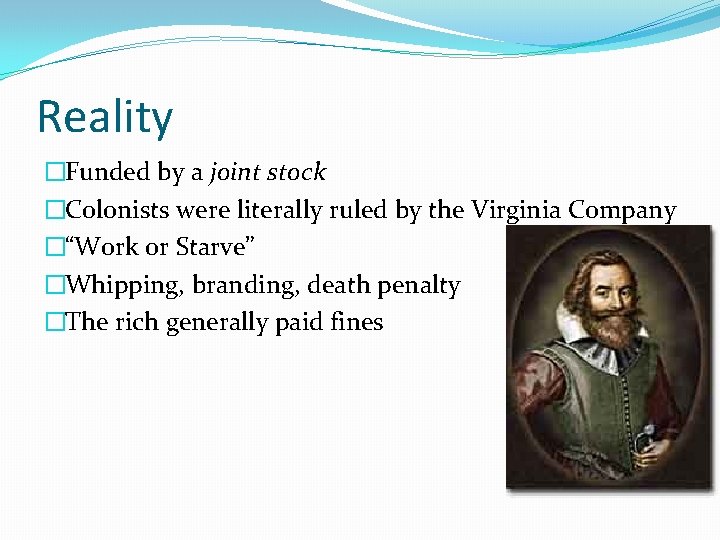 Reality �Funded by a joint stock �Colonists were literally ruled by the Virginia Company