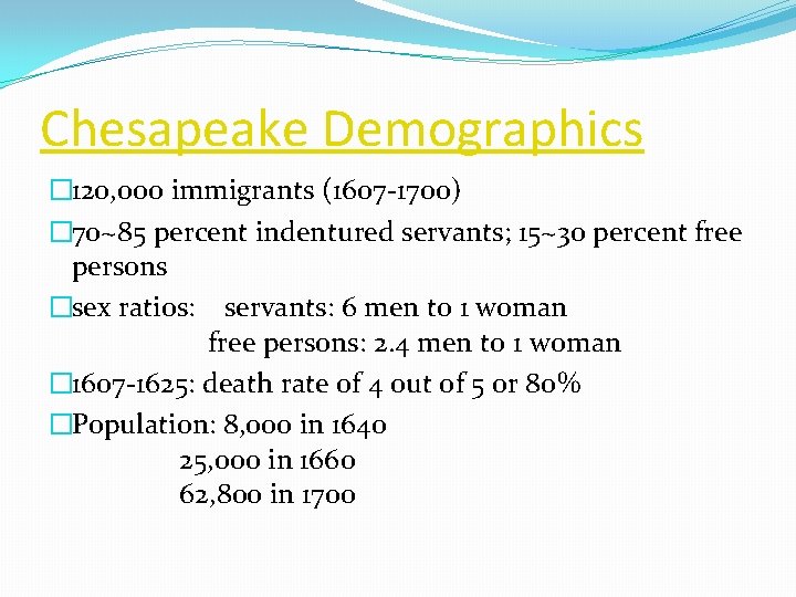 Chesapeake Demographics � 120, 000 immigrants (1607 -1700) � 70~85 percent indentured servants; 15~30
