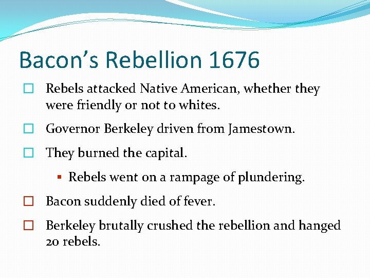 Bacon’s Rebellion 1676 � Rebels attacked Native American, whether they were friendly or not