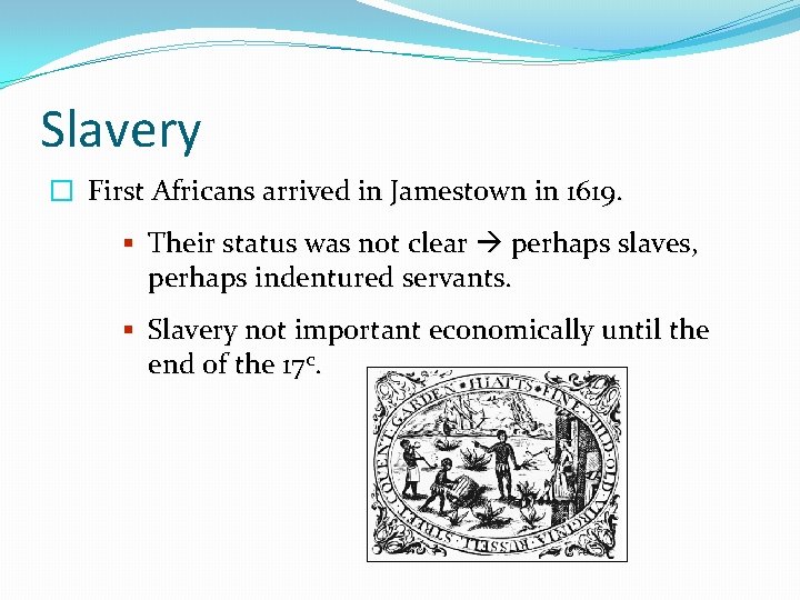 Slavery � First Africans arrived in Jamestown in 1619. § Their status was not