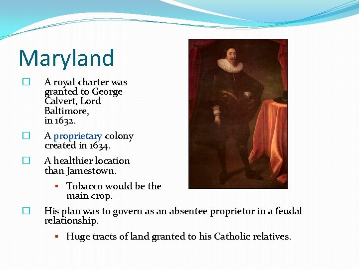 Maryland � A royal charter was granted to George Calvert, Lord Baltimore, in 1632.