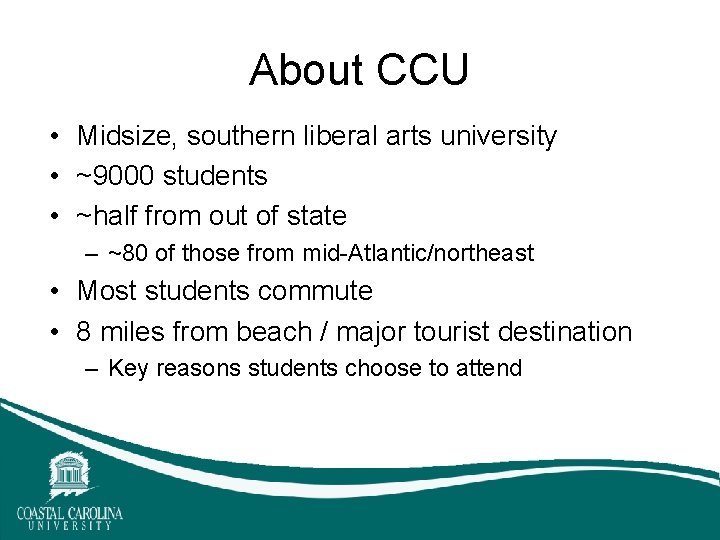 About CCU • Midsize, southern liberal arts university • ~9000 students • ~half from About CCU • Midsize, southern liberal arts university • ~9000 students • ~half from