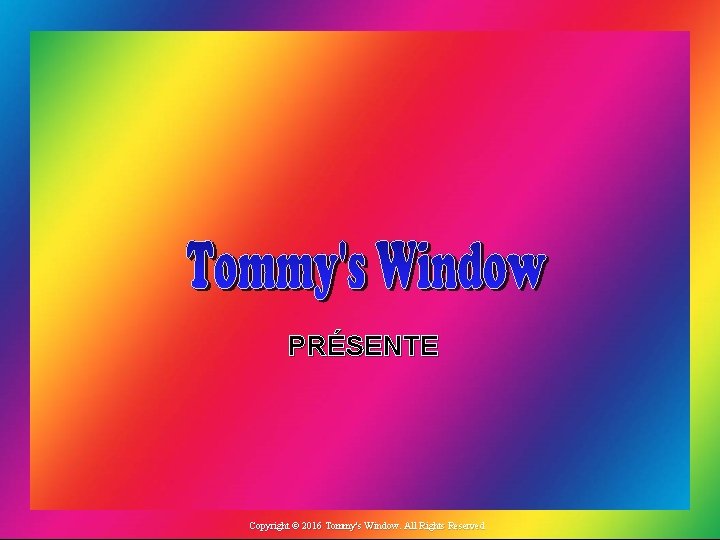 PRÉSENTE Copyright © 2016 Tommy's Window. All Rights Reserved 