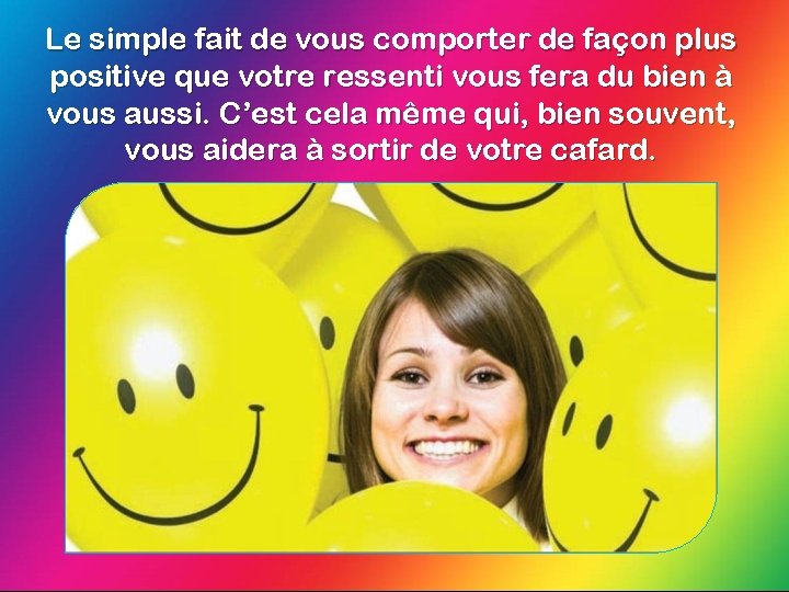 Le simple fait de vous comporter de façon plus positive que votre ressenti vous