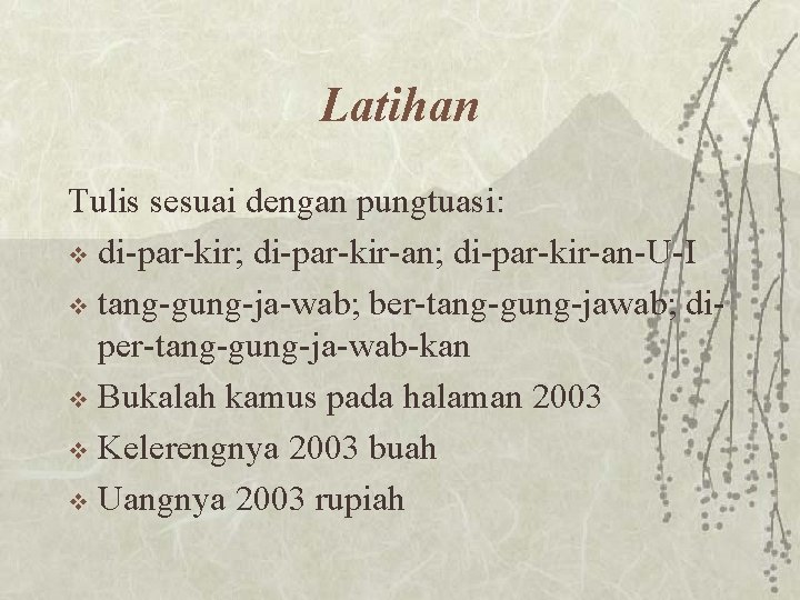 Latihan Tulis sesuai dengan pungtuasi: v di-par-kir; di-par-kir-an-U-I v tang-gung-ja-wab; ber-tang-gung-jawab; diper-tang-gung-ja-wab-kan v Bukalah