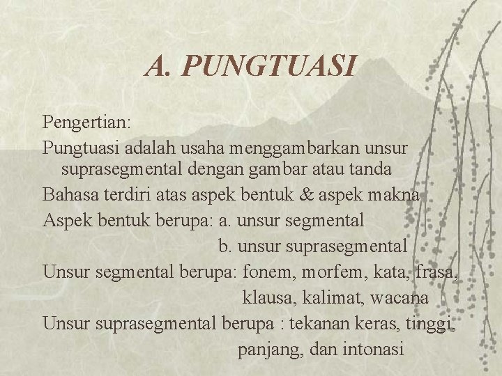 A. PUNGTUASI Pengertian: Pungtuasi adalah usaha menggambarkan unsur suprasegmental dengan gambar atau tanda Bahasa