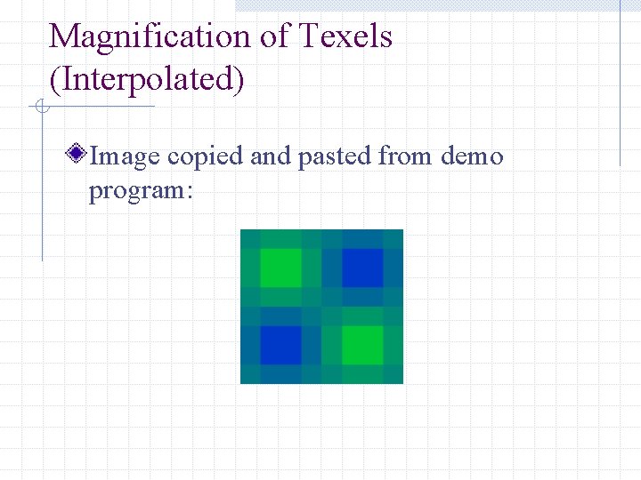 Magnification of Texels (Interpolated) Image copied and pasted from demo program: 