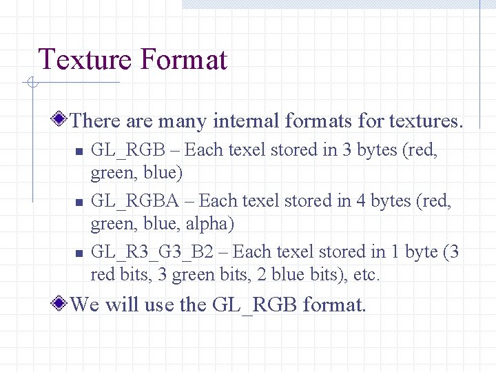 Texture Format There are many internal formats for textures. n n n GL_RGB –