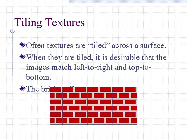 Tiling Textures Often textures are “tiled” across a surface. When they are tiled, it