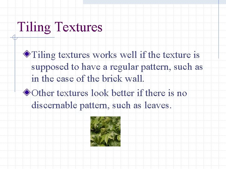 Tiling Textures Tiling textures works well if the texture is supposed to have a