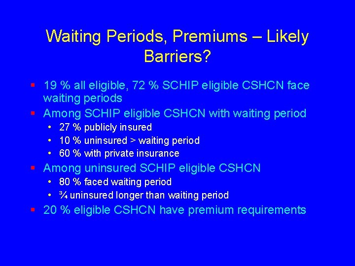 Waiting Periods, Premiums – Likely Barriers? § 19 % all eligible, 72 % SCHIP