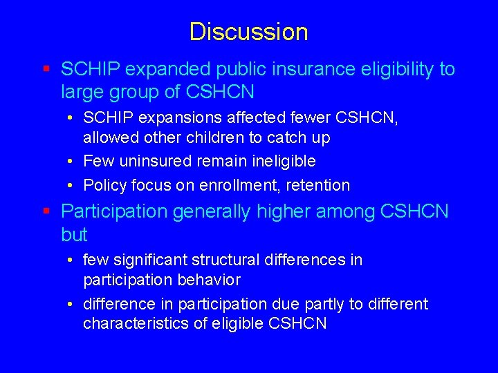 Discussion § SCHIP expanded public insurance eligibility to large group of CSHCN • SCHIP