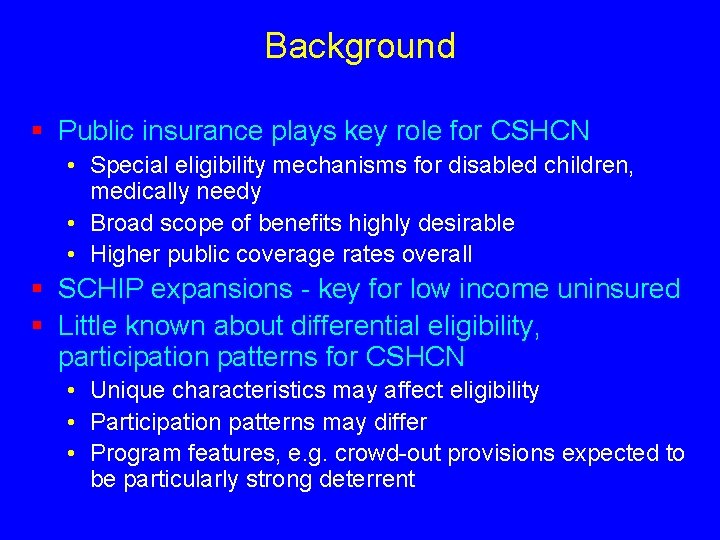 Background § Public insurance plays key role for CSHCN • Special eligibility mechanisms for