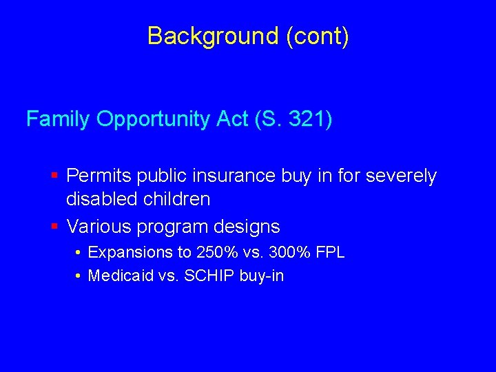 Background (cont) Family Opportunity Act (S. 321) § Permits public insurance buy in for