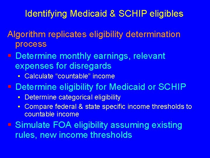 Identifying Medicaid & SCHIP eligibles Algorithm replicates eligibility determination process § Determine monthly earnings,