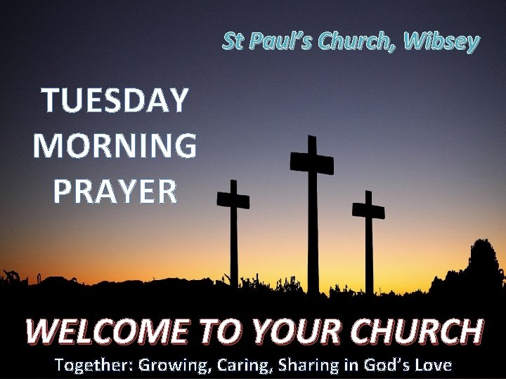 St Paul’s Church, Wibsey TUESDAY MORNING PRAYER WELCOME TO YOUR CHURCH Together: Growing, Caring,
