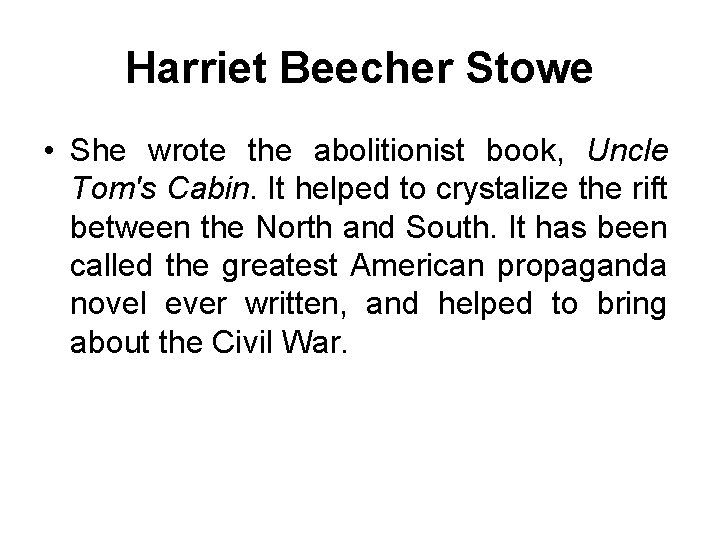 Harriet Beecher Stowe • She wrote the abolitionist book, Uncle Tom's Cabin. It helped