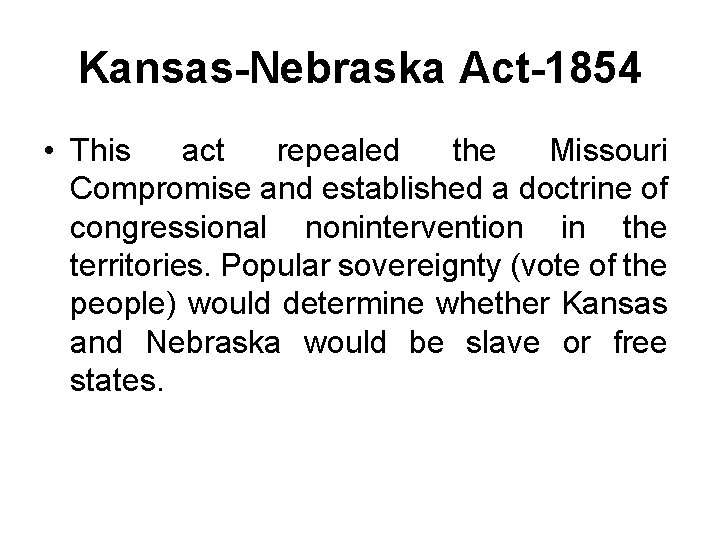 Kansas-Nebraska Act-1854 • This act repealed the Missouri Compromise and established a doctrine of