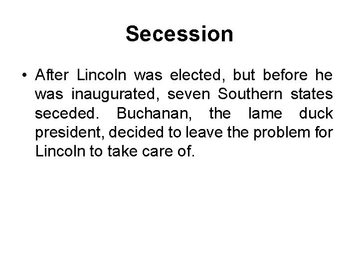 Secession • After Lincoln was elected, but before he was inaugurated, seven Southern states