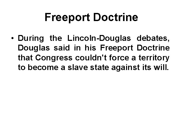Freeport Doctrine • During the Lincoln-Douglas debates, Douglas said in his Freeport Doctrine that