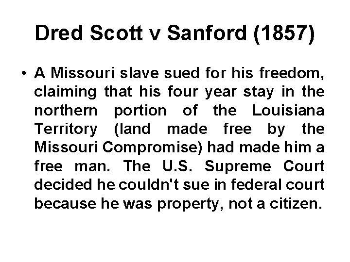 Dred Scott v Sanford (1857) • A Missouri slave sued for his freedom, claiming