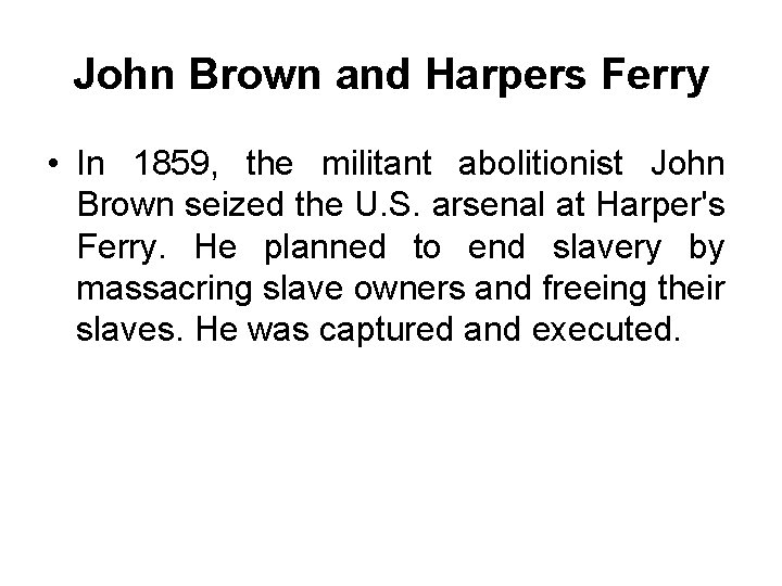 John Brown and Harpers Ferry • In 1859, the militant abolitionist John Brown seized