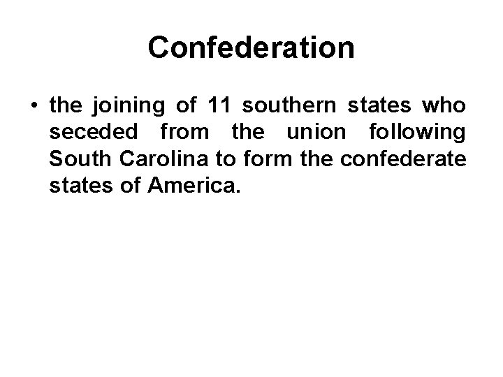 Confederation • the joining of 11 southern states who seceded from the union following