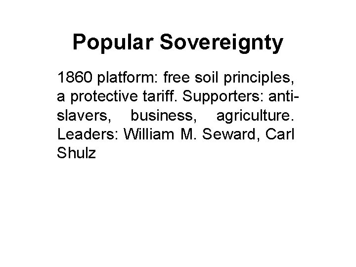 Popular Sovereignty 1860 platform: free soil principles, a protective tariff. Supporters: antislavers, business, agriculture.