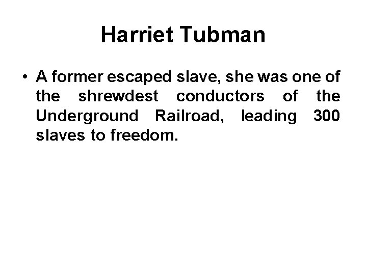 Harriet Tubman • A former escaped slave, she was one of the shrewdest conductors