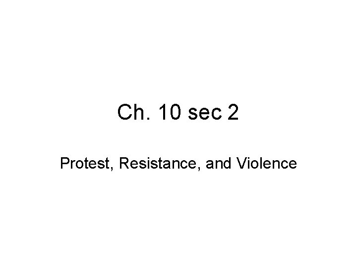 Ch. 10 sec 2 Protest, Resistance, and Violence 