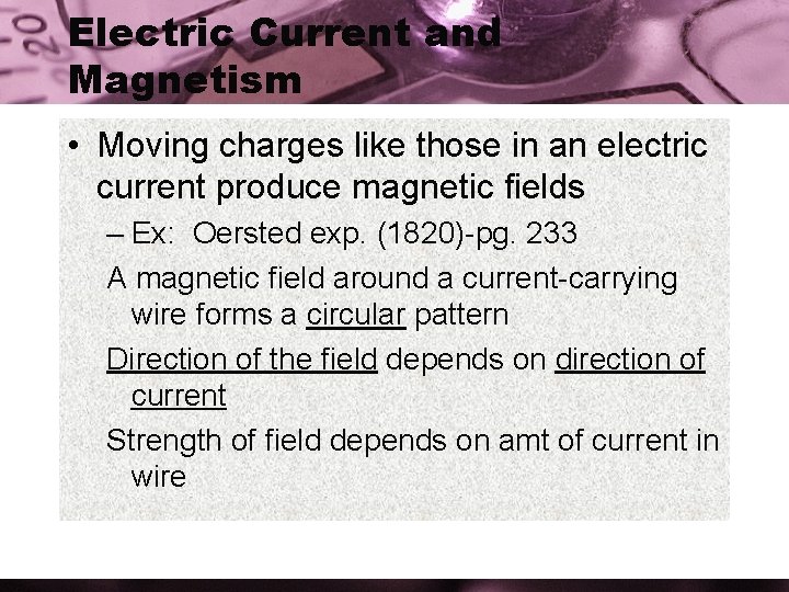 Electric Current and Magnetism • Moving charges like those in an electric current produce