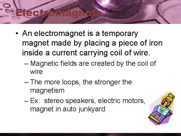 Electromagnets • An electromagnet is a temporary magnet made by placing a piece of