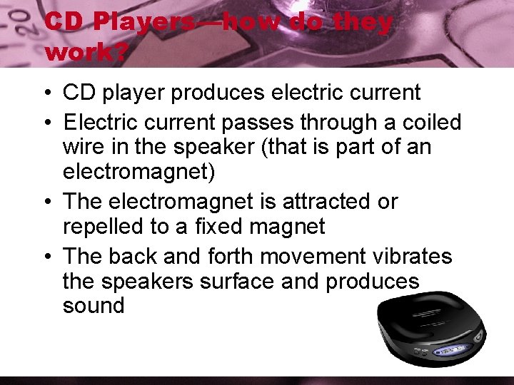CD Players—how do they work? • CD player produces electric current • Electric current