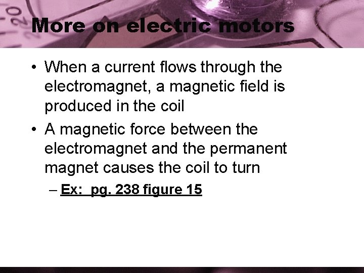 More on electric motors • When a current flows through the electromagnet, a magnetic