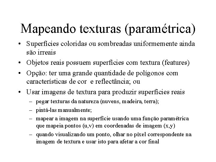 Mapeando texturas (paramétrica) • Superfícies coloridas ou sombreadas uniformemente ainda são irreais • Objetos